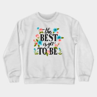 The Best Is Yet To Be Crewneck Sweatshirt